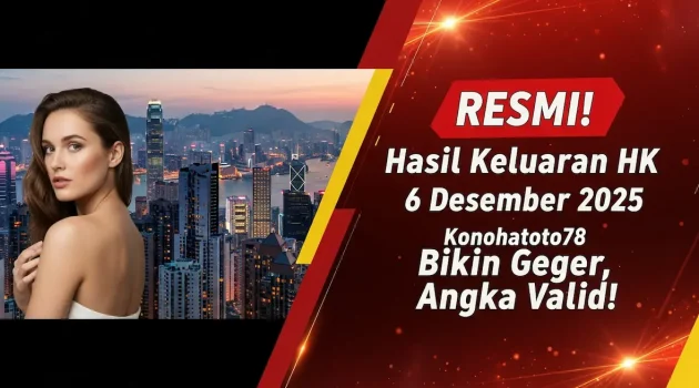 RESMI! Hasil Keluaran HK 6 Desember 2025 Konohatoto78 Bikin Geger, Angka Valid! - keluaranterkini.com