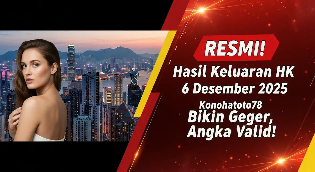 RESMI! Hasil Keluaran HK 6 Desember 2025 Konohatoto78 Bikin Geger, Angka Valid! - keluaranterkini.com