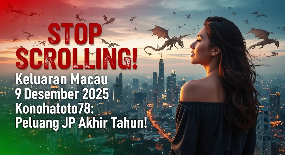 STOP SCROLLING! Keluaran Macau 9 Desember 2025 Konohatoto78 Peluang JP Akhir Tahun! - keluaranterkini.com