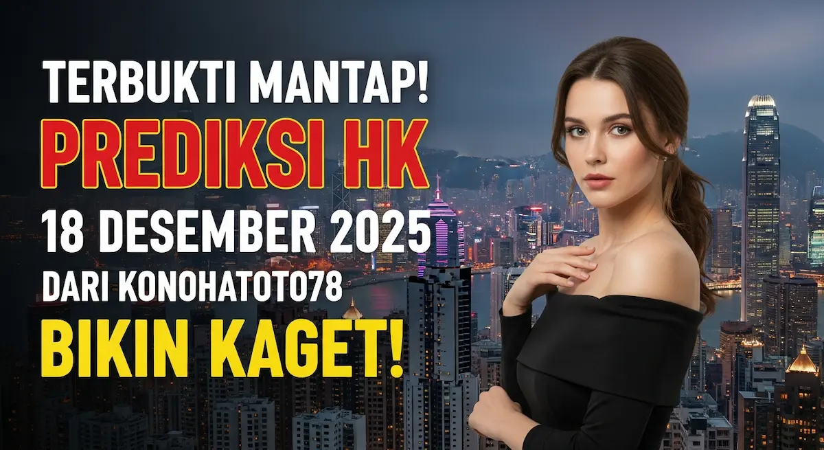Terbukti Mantap! Prediksi HK 18 Desember 2025 Dari Konohatoto78 Bikin Kaget! - keluaranterkini.com