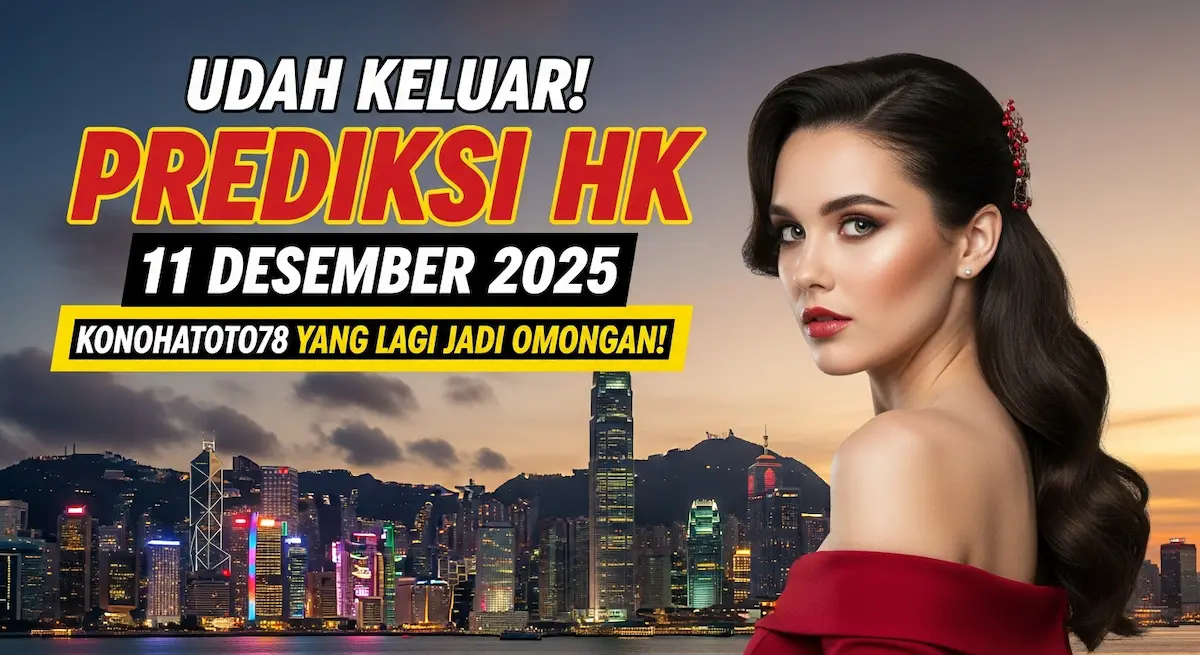 Udah Keluar! Prediksi HK 11 Desember 2025 Konohatoto78 yang Lagi Jadi Omongan! - keluaranterkini.com