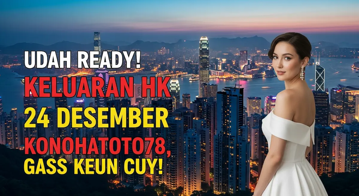 Udah Ready! Keluaran HK 24 Desember 2025 Konohatoto78, Gass Keun Cuy! - keluaranterkini.com