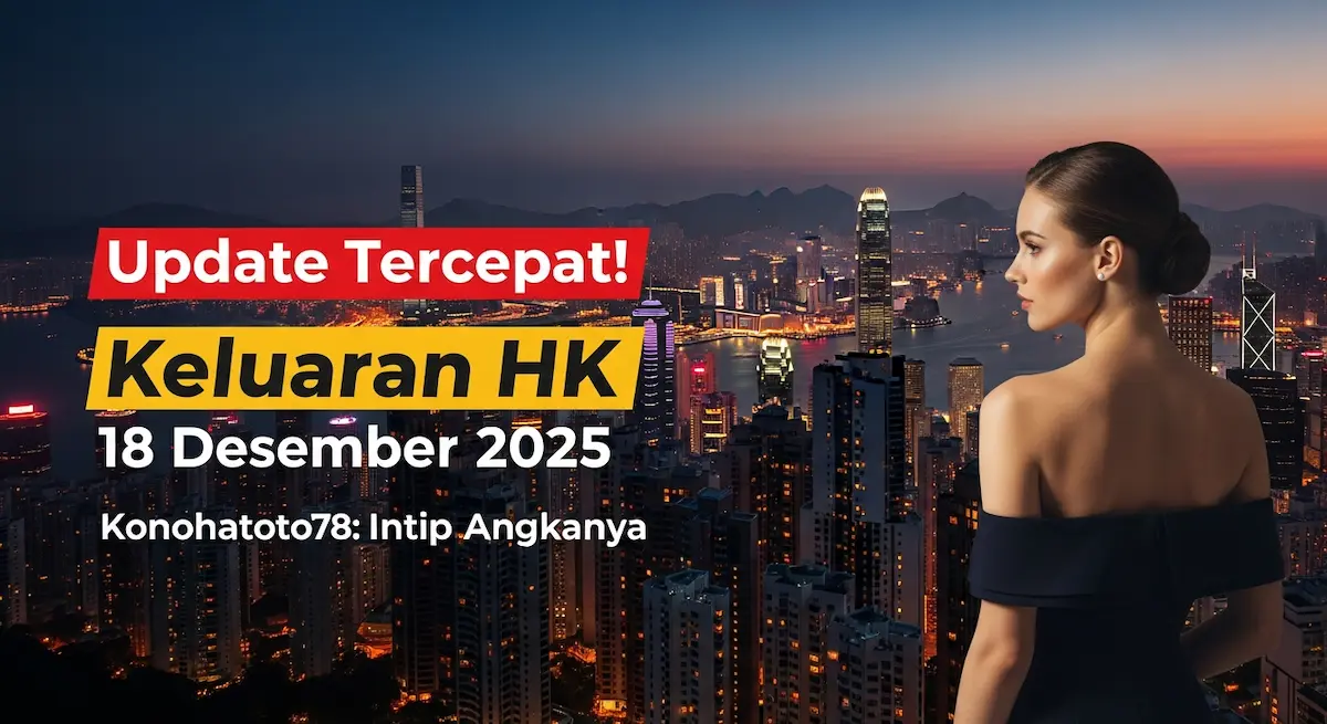Update Tercepat! Keluaran HK 18 Desember 2025 Konohatoto78 Intip Angkanya - keluaranterkini.com