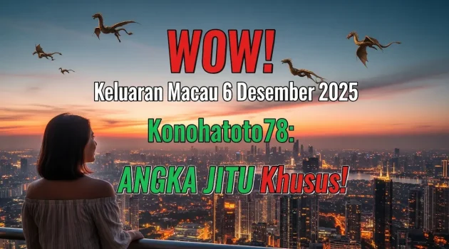 WOW! Keluaran Macau 6 Desember 2025 Konohatoto78 ANGKA JITU Khusus! - keluaranterkini.com