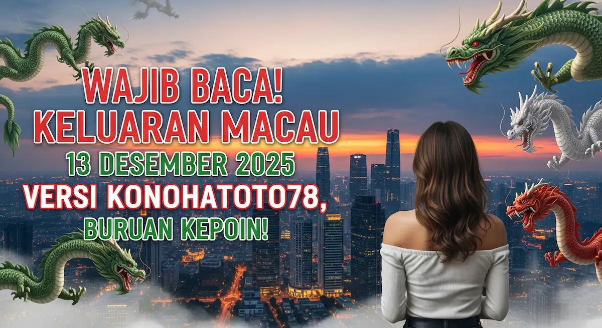 Wajib Baca! Keluaran Macau 13 Desember 2025 Versi Konohatoto78, Buruan Kepoin! - keluaranterkini.com