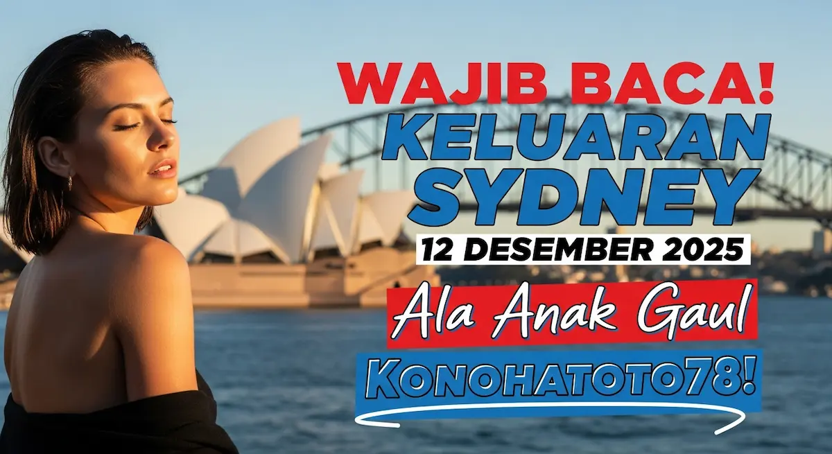 Wajib Baca! Keluaran Sydney 12 Desember 2025 Ala Anak Gaul Konohatoto78! - keluaranterkini.com