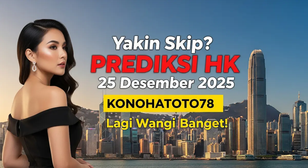 Yakin Skip Prediksi HK 25 Desember 2025 Konohatoto78 Lagi Wangi Banget! - keluaranterkini.com