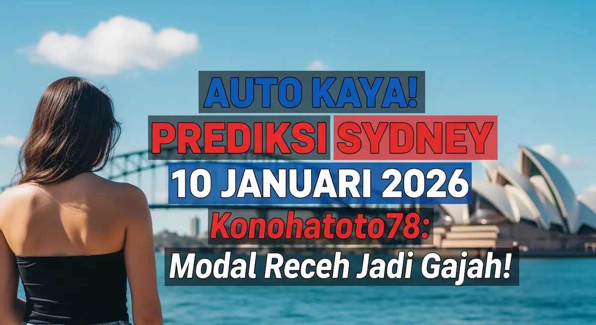 Auto Kaya! Prediksi Sydney 10 Januari 2026 Konohatoto78 Modal Receh Jadi Gajah! - keluaranterkini.com
