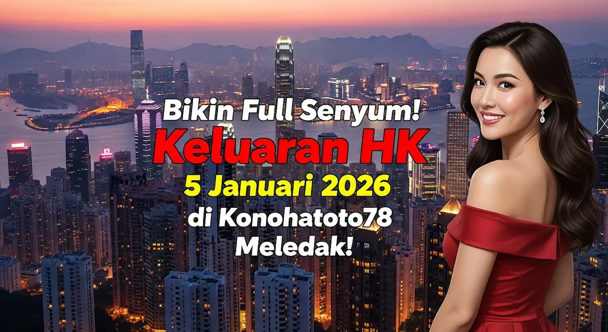 Bikin Full Senyum! Keluaran HK 5 Januari 2026 di Konohatoto78 Meledak! - keluaranterkini.com