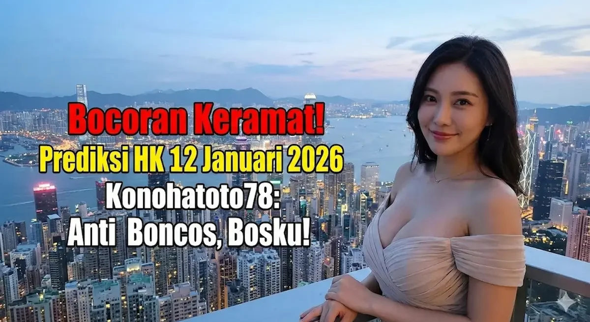 Bocoran Keramat! Prediksi HK 12 Januari 2026 Konohatoto78 Anti Boncos, Bosku! - keluaranterkini.com