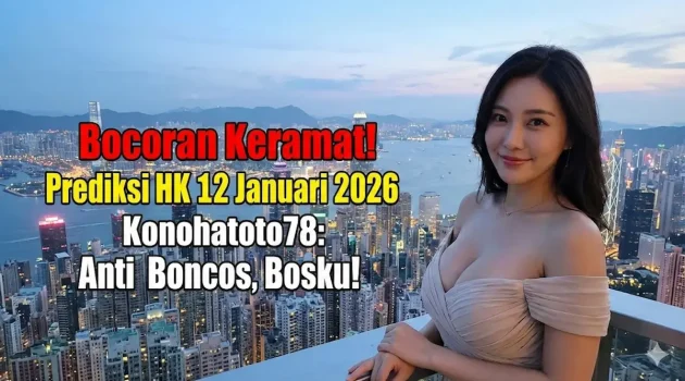 Bocoran Keramat! Prediksi HK 12 Januari 2026 Konohatoto78 Anti Boncos, Bosku! - keluaranterkini.com