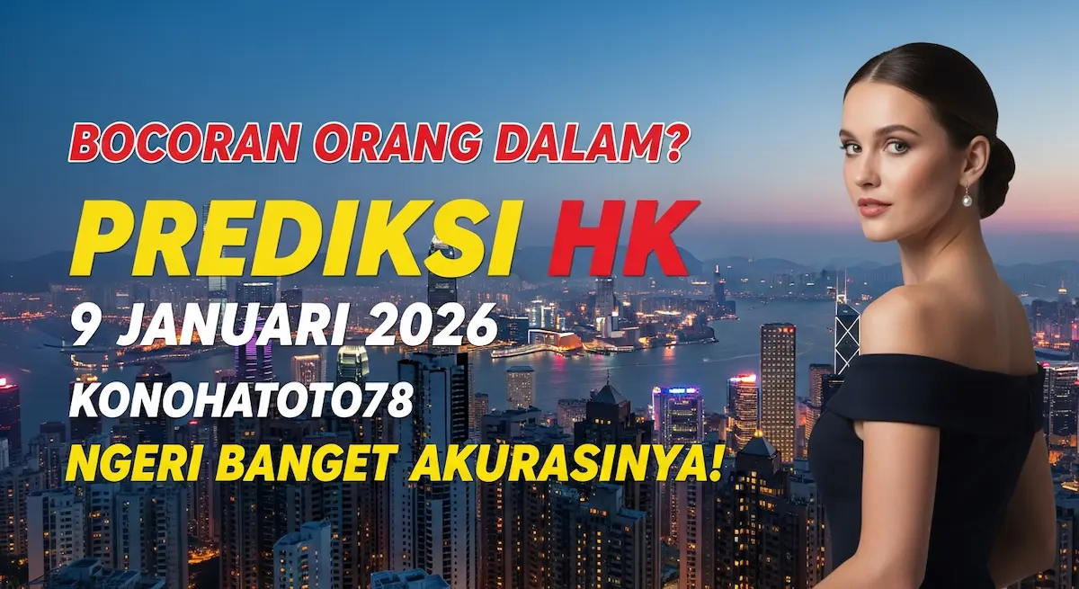 Bocoran Orang Dalam Prediksi HK 9 Januari 2026 Konohatoto78 Ngeri Banget Akurasinya! - keluaranterkini.com