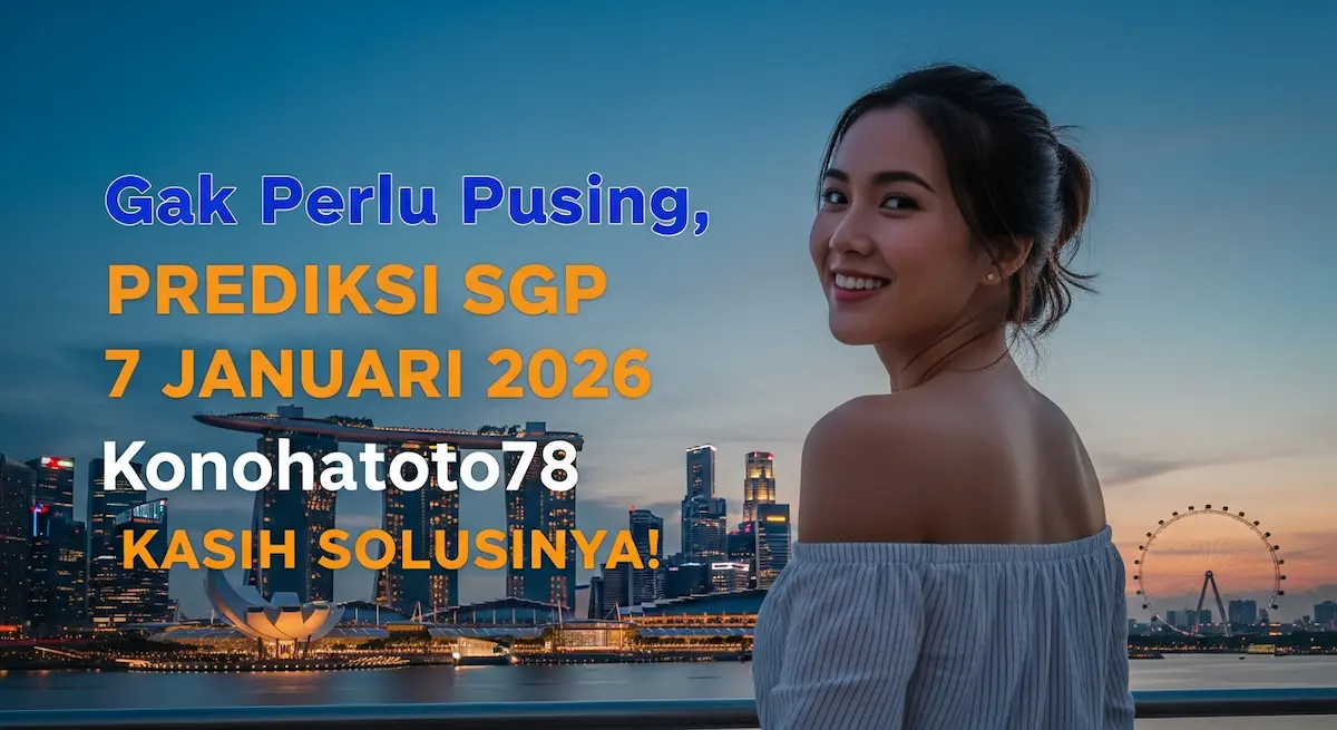 Gak Perlu Pusing, Prediksi SGP 7 Januari 2026 Konohatoto78 Kasih Solusinya! - keluaranterkini.com