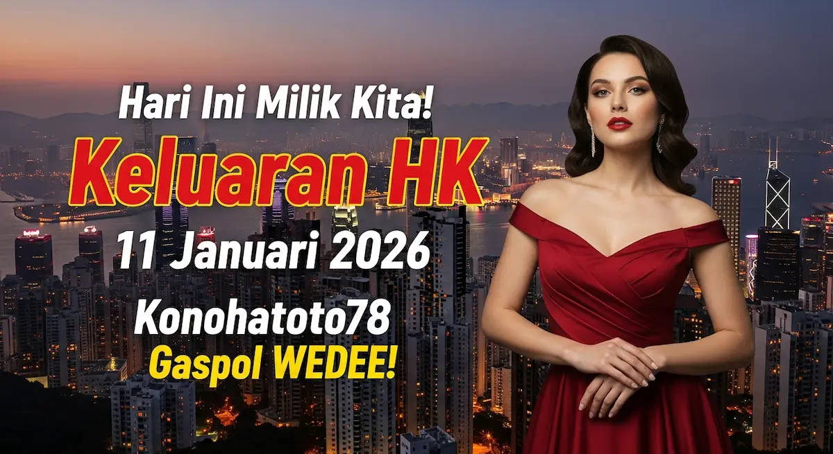 Hari Ini Milik Kita! Keluaran HK 11 Januari 2026 Konohatoto78 Gaspol WEDEE! - keluaranterkini.com