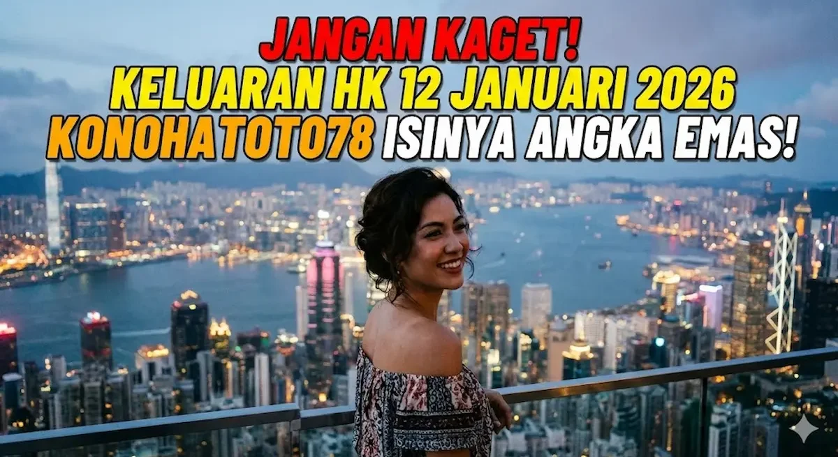 Jangan Kaget! Keluaran HK 12 Januari 2026 Konohatoto78 Isinya Angka Emas! - keluaranterkini.com