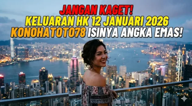 Jangan Kaget! Keluaran HK 12 Januari 2026 Konohatoto78 Isinya Angka Emas! - keluaranterkini.com
