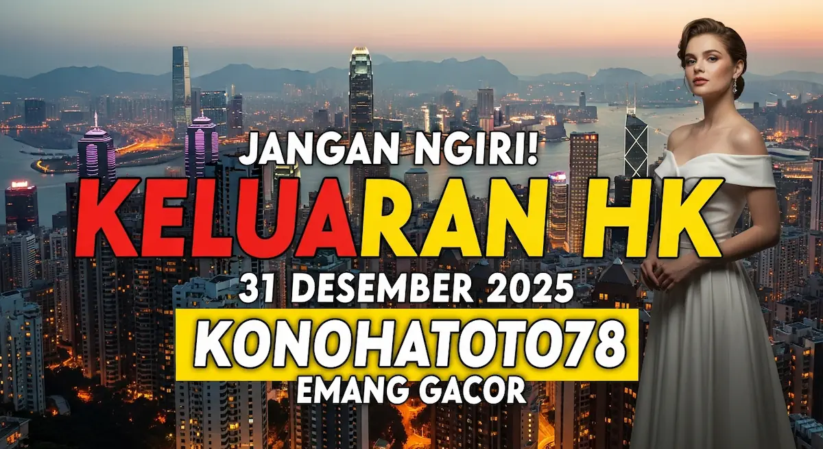 Jangan Ngiri! Keluaran HK 31 Desember 2025 Konohatoto78 Emang Gacor - keluaranterkini.com