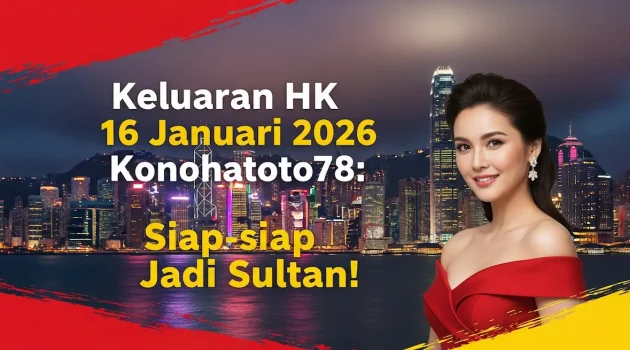 Keluaran HK 16 Januari 2026 Konohatoto78 Siap-siap Jadi Sultan! - keluaranterkini.com