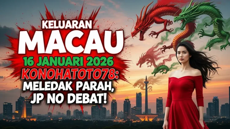 Keluaran Macau 16 Januari 2026 Konohatoto78 Meledak Parah, JP No Debat! - keluaranterkini.com
