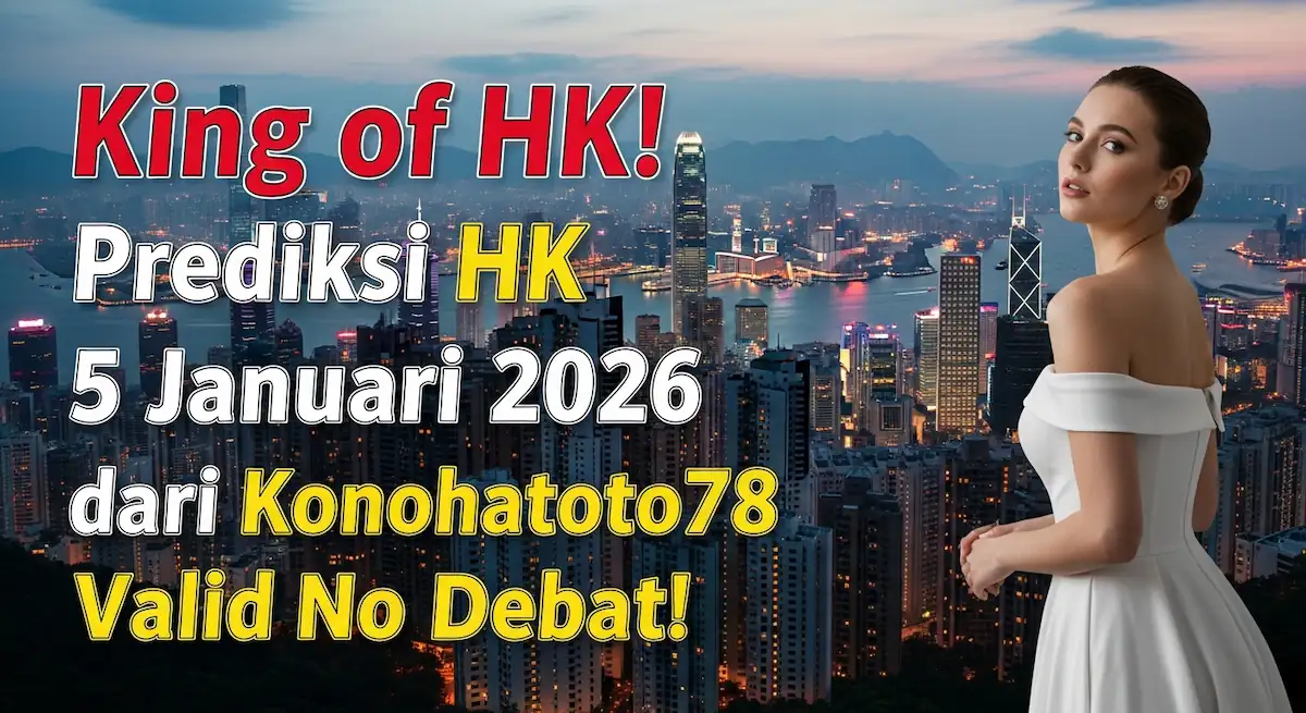 King of HK! Prediksi HK 5 Januari 2026 dari Konohatoto78 Valid No Debat! - keluaranterkini.com