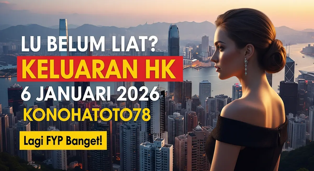 Lu Belum Liat Keluaran HK 6 Januari 2026 Konohatoto78 Lagi FYP Banget! - keluaranterkini.com