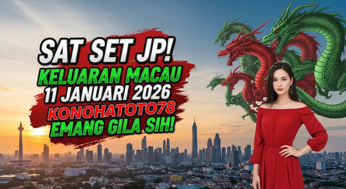 Sat Set JP! Keluaran Macau 11 Januari 2026 Konohatoto78 Emang Gila Sih! - keluaranterkini.com