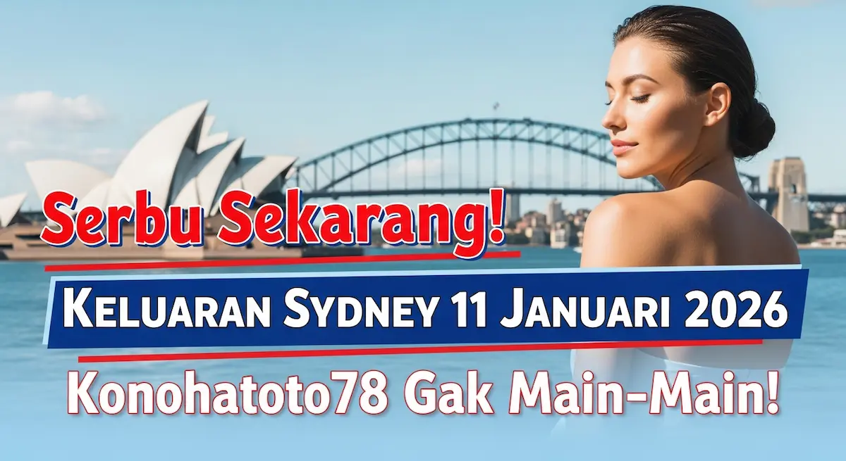 Serbu Sekarang! Keluaran Sydney 11 Januari 2026 Konohatoto78 Gak Main-Main! - keluaranterkini.com
