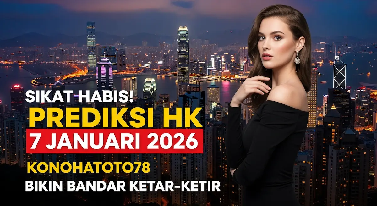 Sikat Habis! Prediksi HK 7 Januari 2026 Konohatoto78 Bikin Bandar Ketar-ketir - keluaranterkini.com