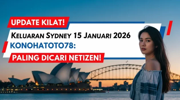 Update Kilat! Keluaran Sydney 15 Januari 2026 Konohatoto78 Paling Dicari Netizen! - keluaranterkini.com