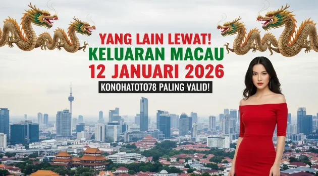 Yang Lain Lewat! Keluaran Macau 12 Januari 2026 Konohatoto78 Paling Valid! - keluaranterkini.com